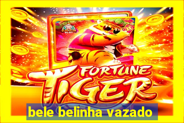 bele belinha vazado