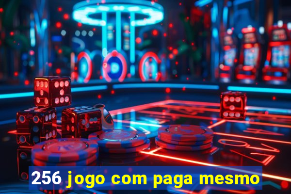 256 jogo com paga mesmo