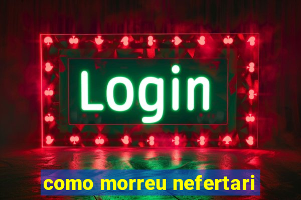 como morreu nefertari