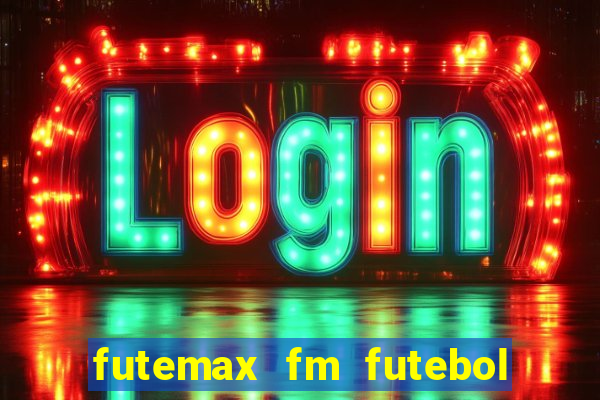 futemax fm futebol ao vivo