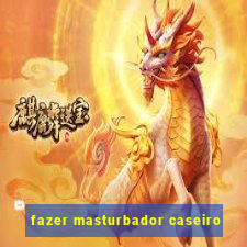fazer masturbador caseiro