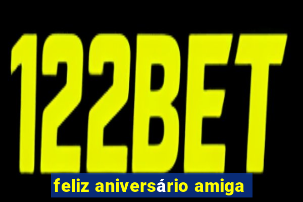 feliz aniversário amiga