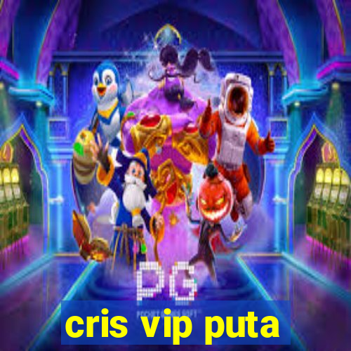 cris vip puta