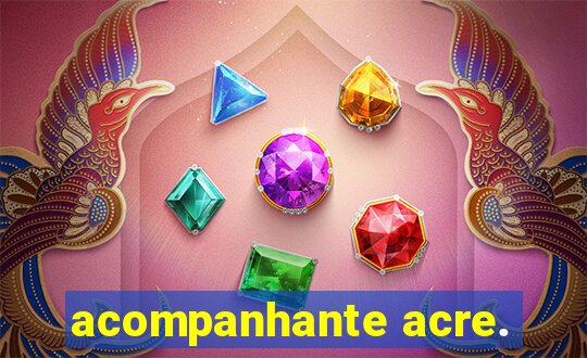 acompanhante acre.