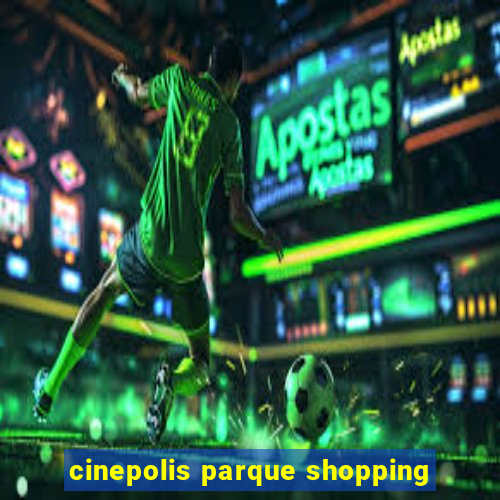 cinepolis parque shopping