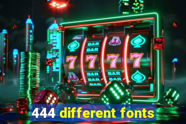444 different fonts
