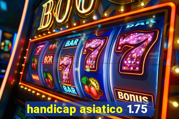 handicap asiatico 1.75