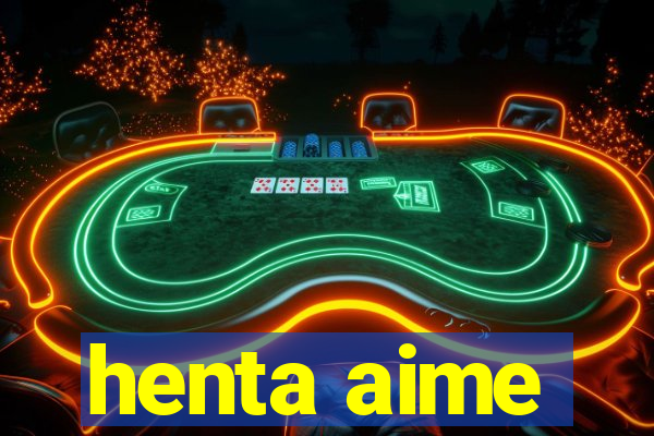 henta aime