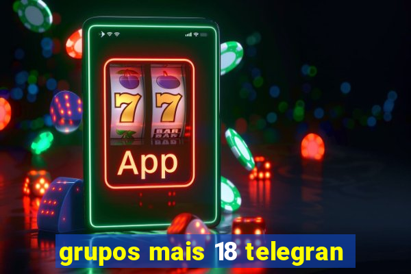 grupos mais 18 telegran