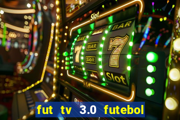 fut tv 3.0 futebol ao vivo