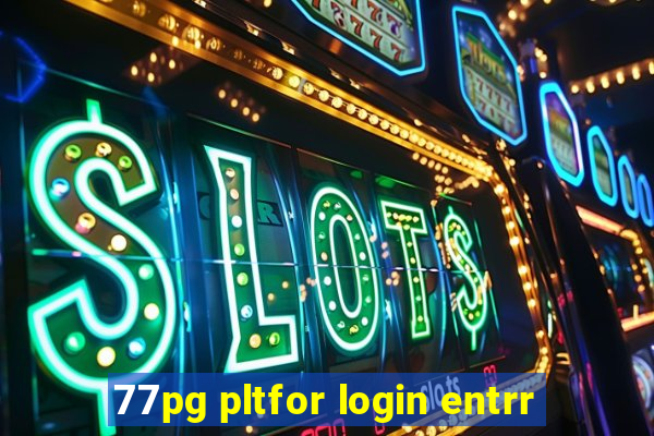 77pg pltfor login entrr