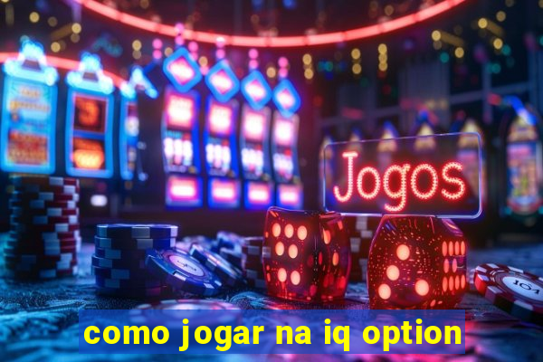 como jogar na iq option