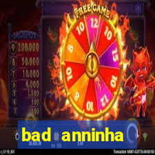 bad anninha conteudo gratis