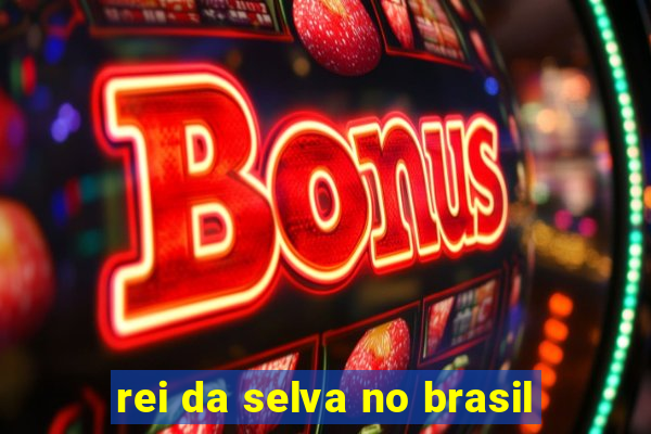 rei da selva no brasil