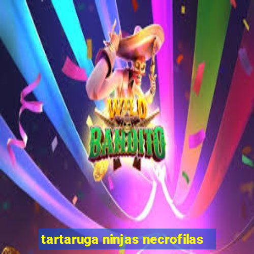 tartaruga ninjas necrofilas