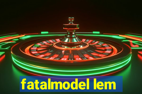 fatalmodel lem