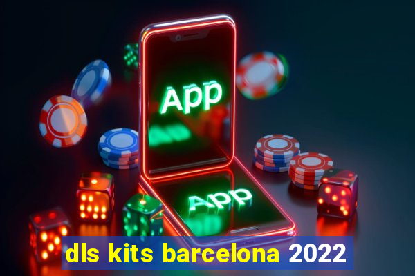 dls kits barcelona 2022