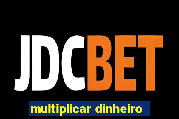 multiplicar dinheiro