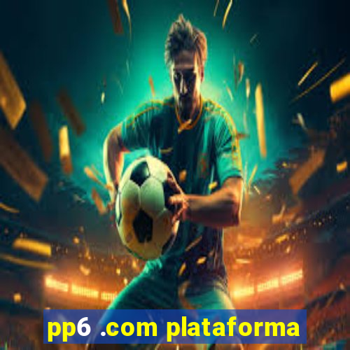 pp6 .com plataforma