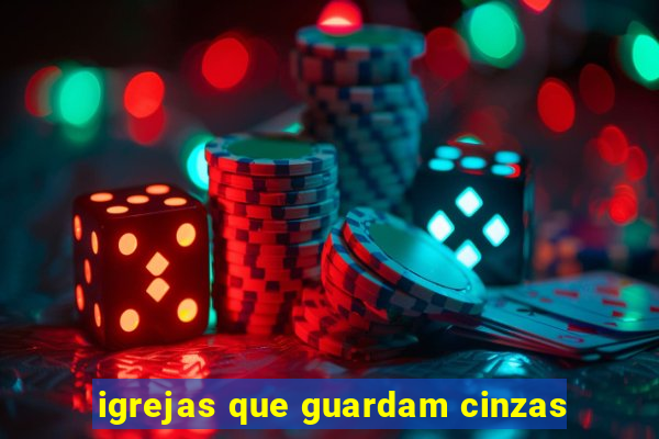 igrejas que guardam cinzas