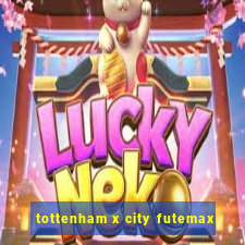 tottenham x city futemax
