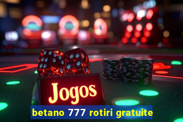 betano 777 rotiri gratuite