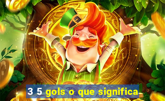 3 5 gols o que significa