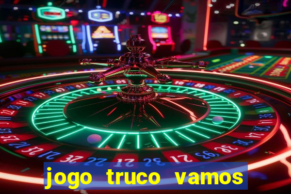 jogo truco vamos paga mesmo