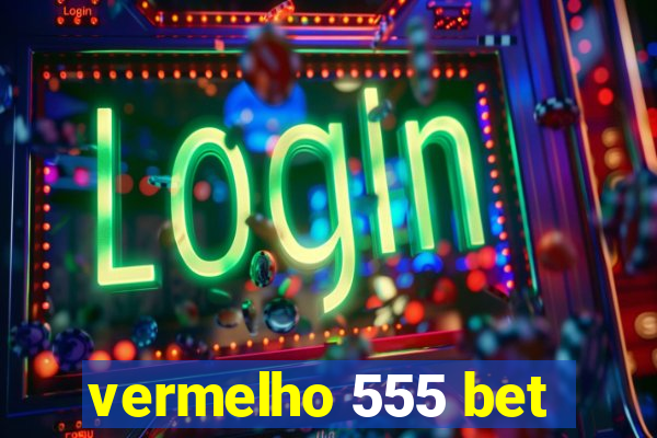 vermelho 555 bet