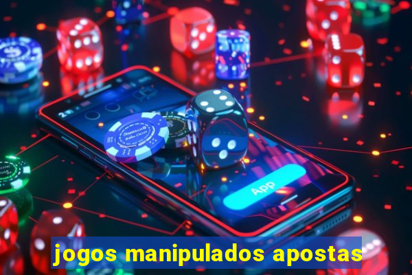 jogos manipulados apostas