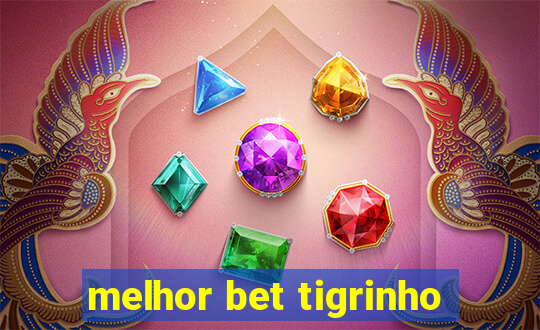melhor bet tigrinho
