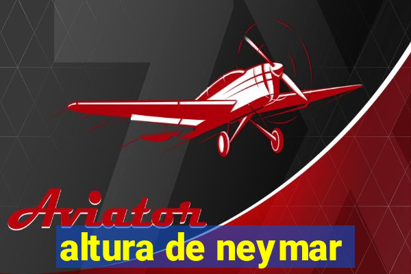 altura de neymar