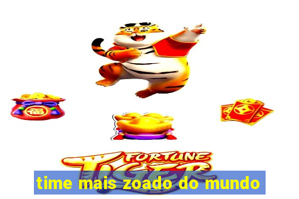 time mais zoado do mundo