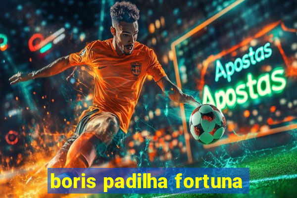 boris padilha fortuna