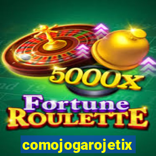 comojogarojetix