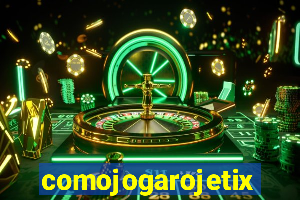 comojogarojetix