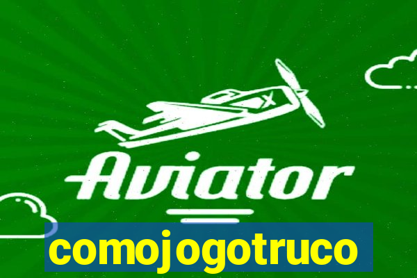 comojogotruco