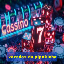 vazados da pipokinha