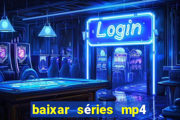 baixar séries mp4 fora do ar