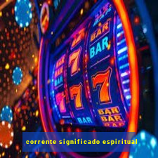 corrente significado espiritual