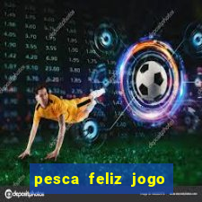 pesca feliz jogo ganhar dinheiro