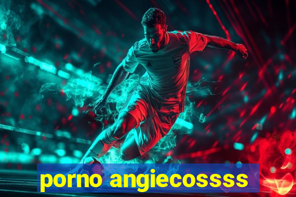 porno angiecossss