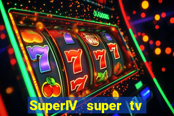 SuperIV super tv ao vivo super tv ao vivo -