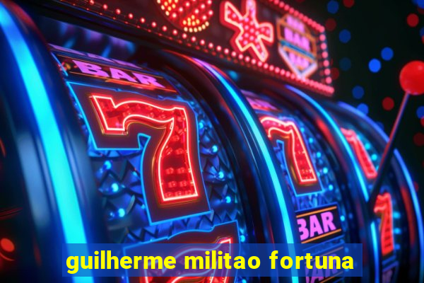 guilherme militao fortuna