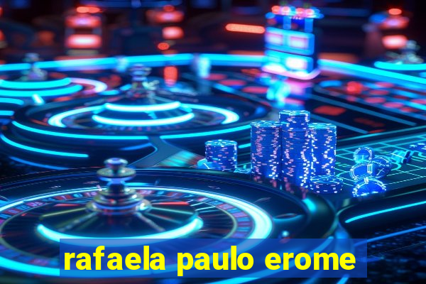 rafaela paulo erome