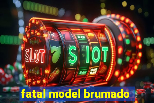 fatal model brumado
