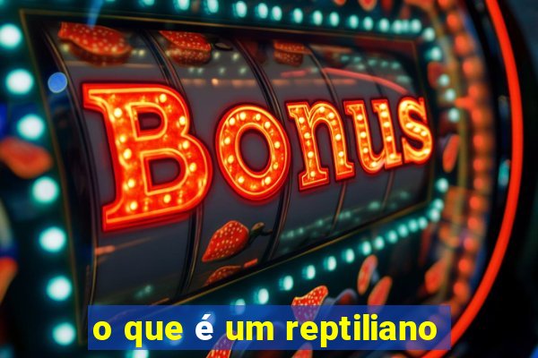 o que é um reptiliano