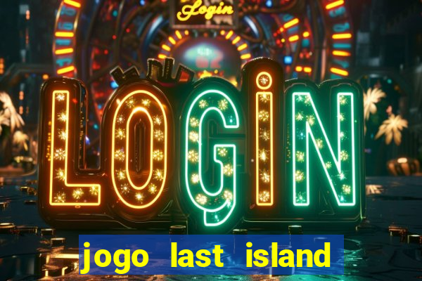 jogo last island of survival
