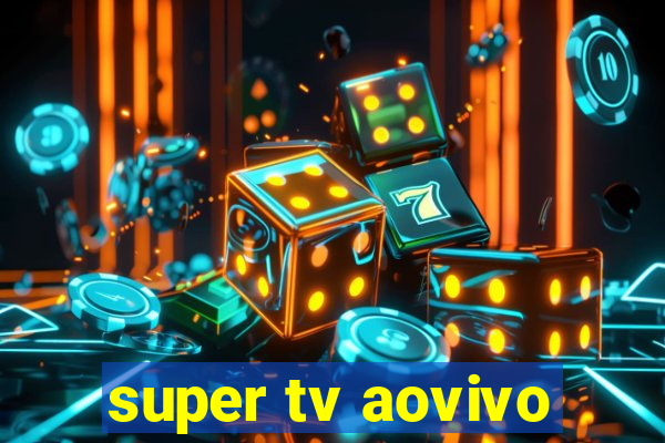 super tv aovivo