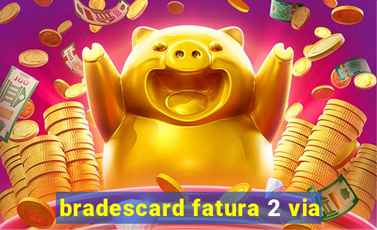 bradescard fatura 2 via
